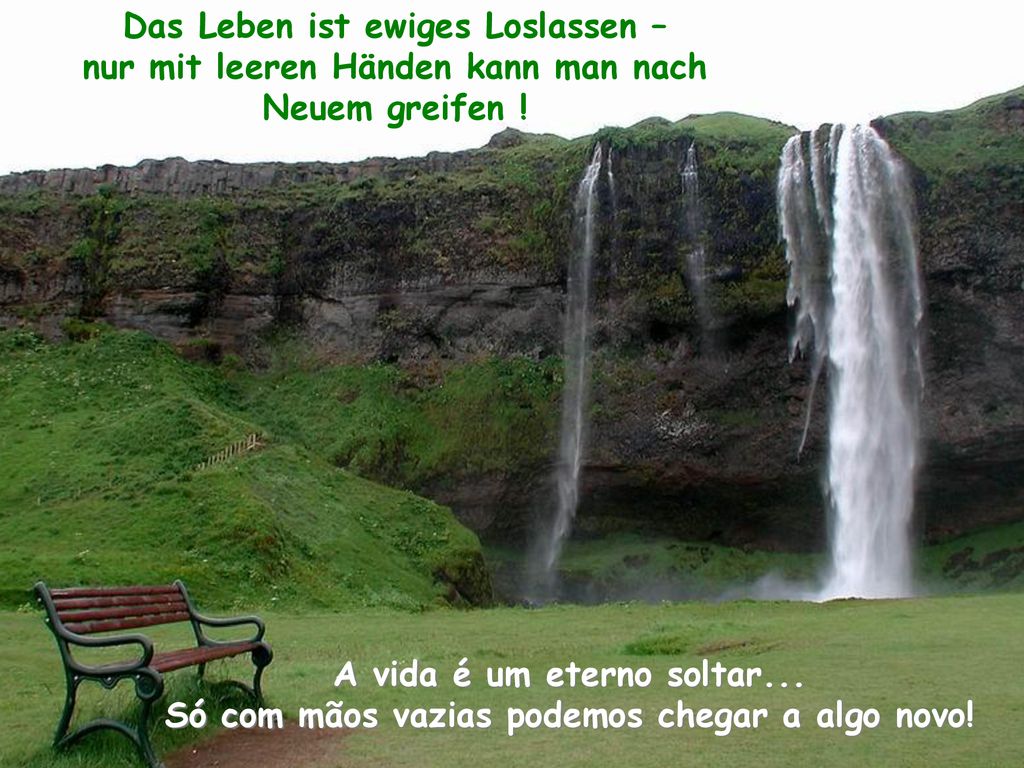 Das Leben ist ewiges Loslassen – nur mit leeren Händen kann man nach Neuem greifen !