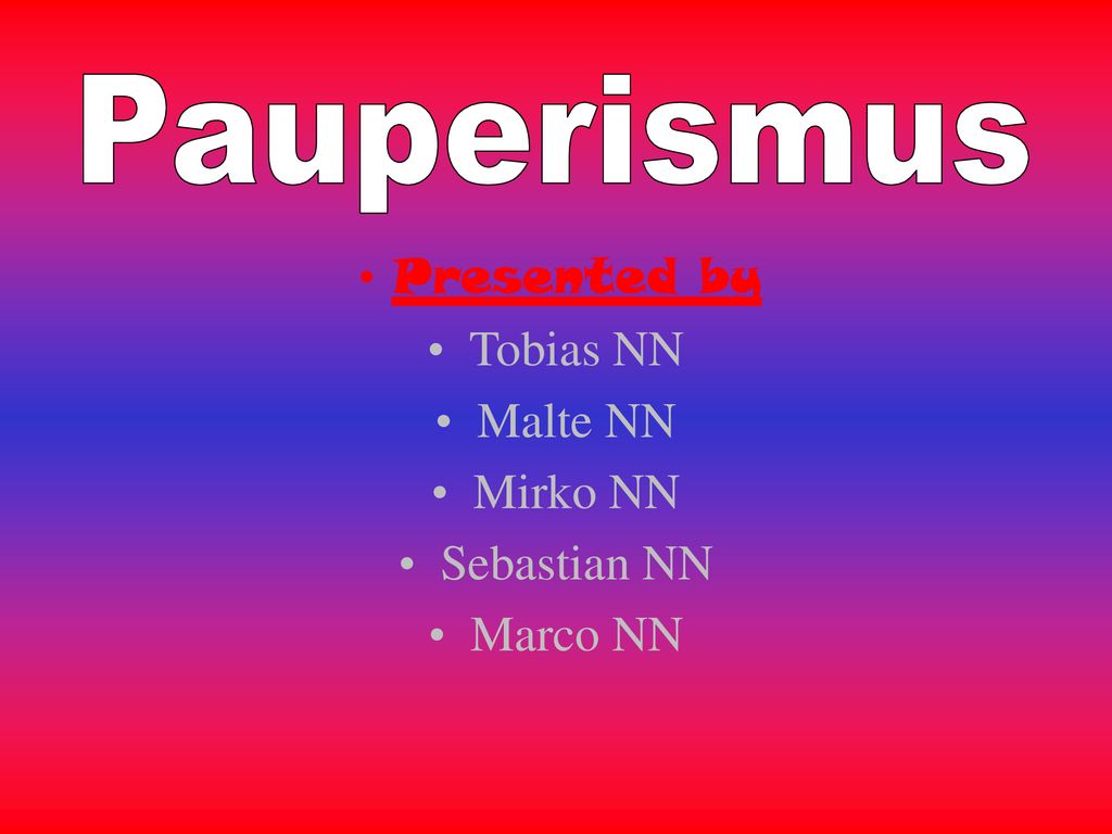 Pauperismus Presented by Tobias NN Malte NN Mirko NN Sebastian NN