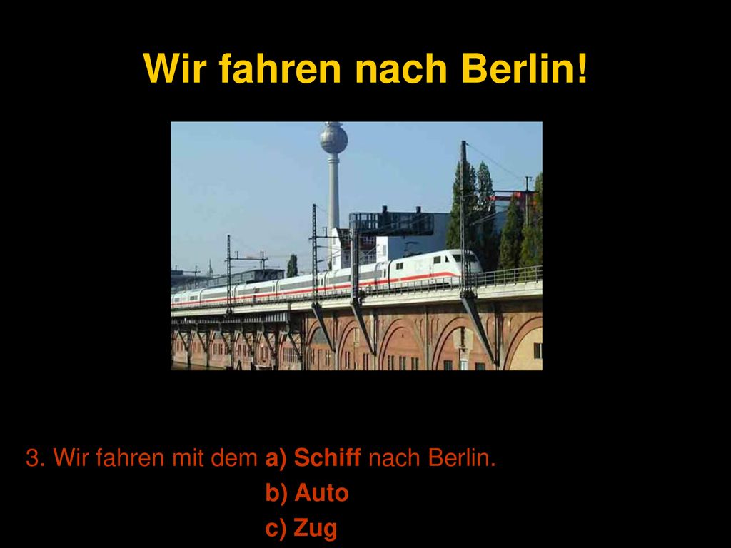 Wir fahren nach Berlin! 3. Wir fahren mit dem a) Schiff nach Berlin.