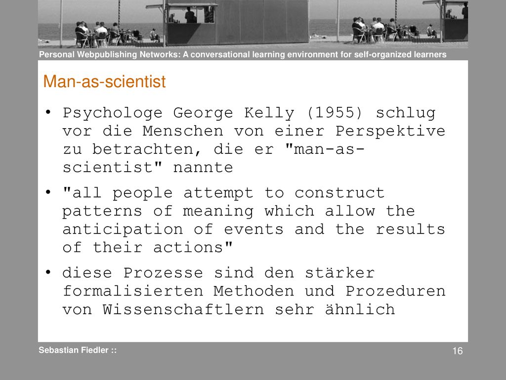 Man-as-scientist Psychologe George Kelly (1955) schlug vor die Menschen von einer Perspektive zu betrachten, die er man-as-scientist nannte.