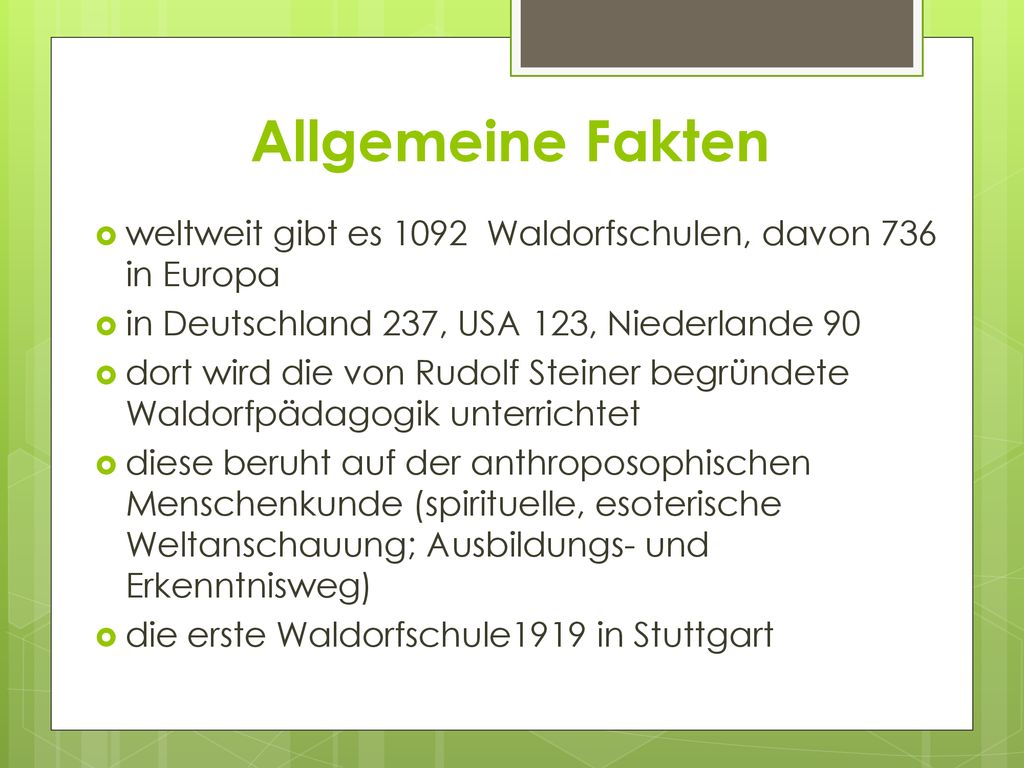 Allgemeine Fakten weltweit gibt es 1092 Waldorfschulen, davon 736 in Europa. in Deutschland 237, USA 123, Niederlande 90.