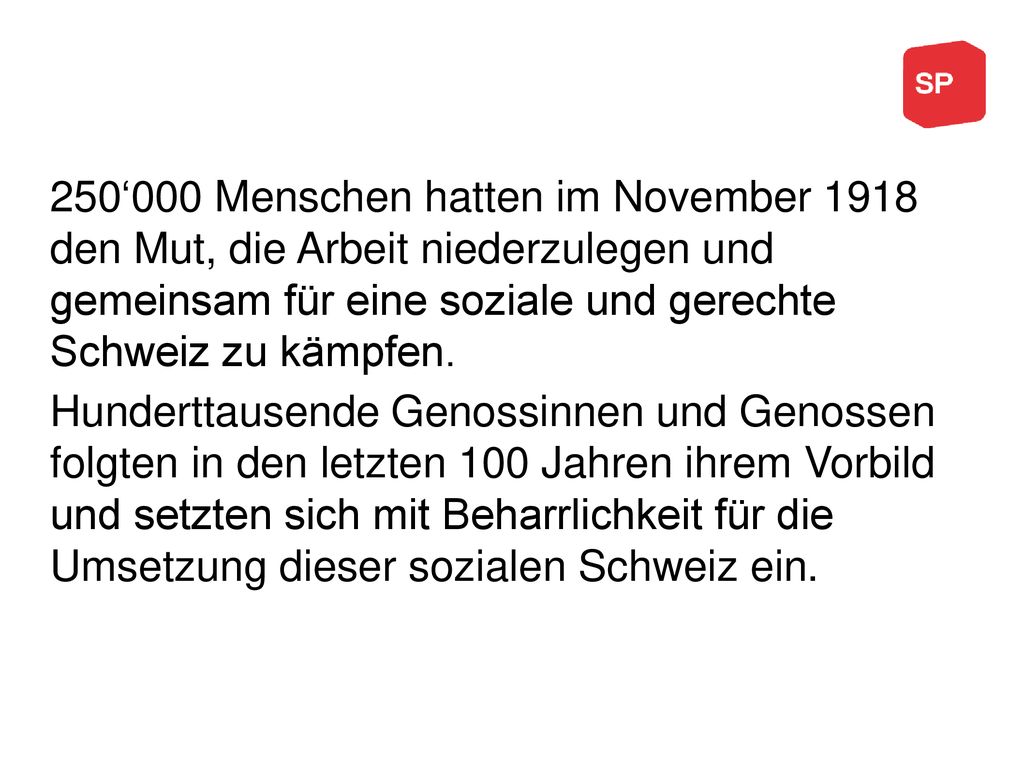 250‘000 Menschen hatten im November 1918 den Mut, die Arbeit niederzulegen und gemeinsam für eine soziale und gerechte Schweiz zu kämpfen.