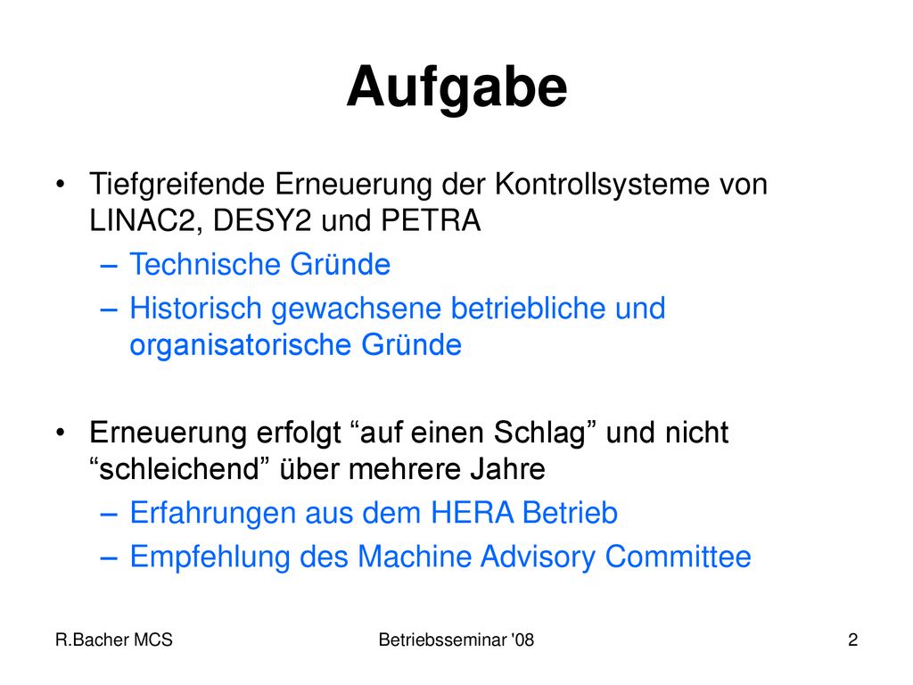 Aufgabe Tiefgreifende Erneuerung der Kontrollsysteme von LINAC2, DESY2 und PETRA. Technische Gründe.