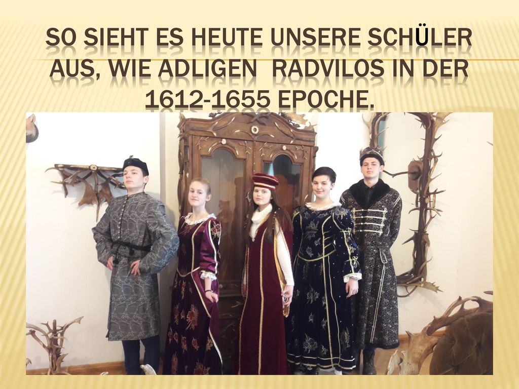 So sieht es heute unsere schÜler aus, wie adligen radvilos in der epoche.