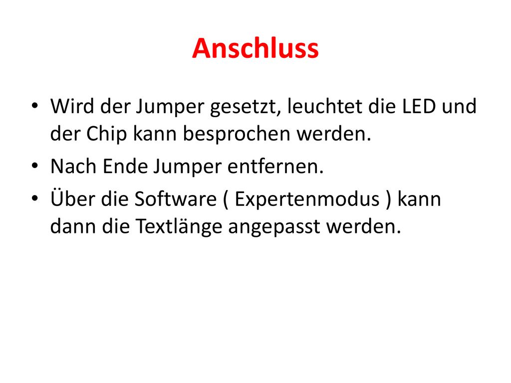 Anschluss Wird der Jumper gesetzt, leuchtet die LED und der Chip kann besprochen werden. Nach Ende Jumper entfernen.
