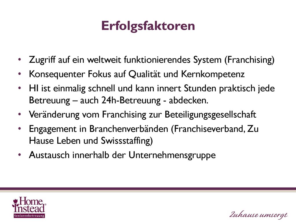 Erfolgsfaktoren Zugriff auf ein weltweit funktionierendes System (Franchising) Konsequenter Fokus auf Qualität und Kernkompetenz.