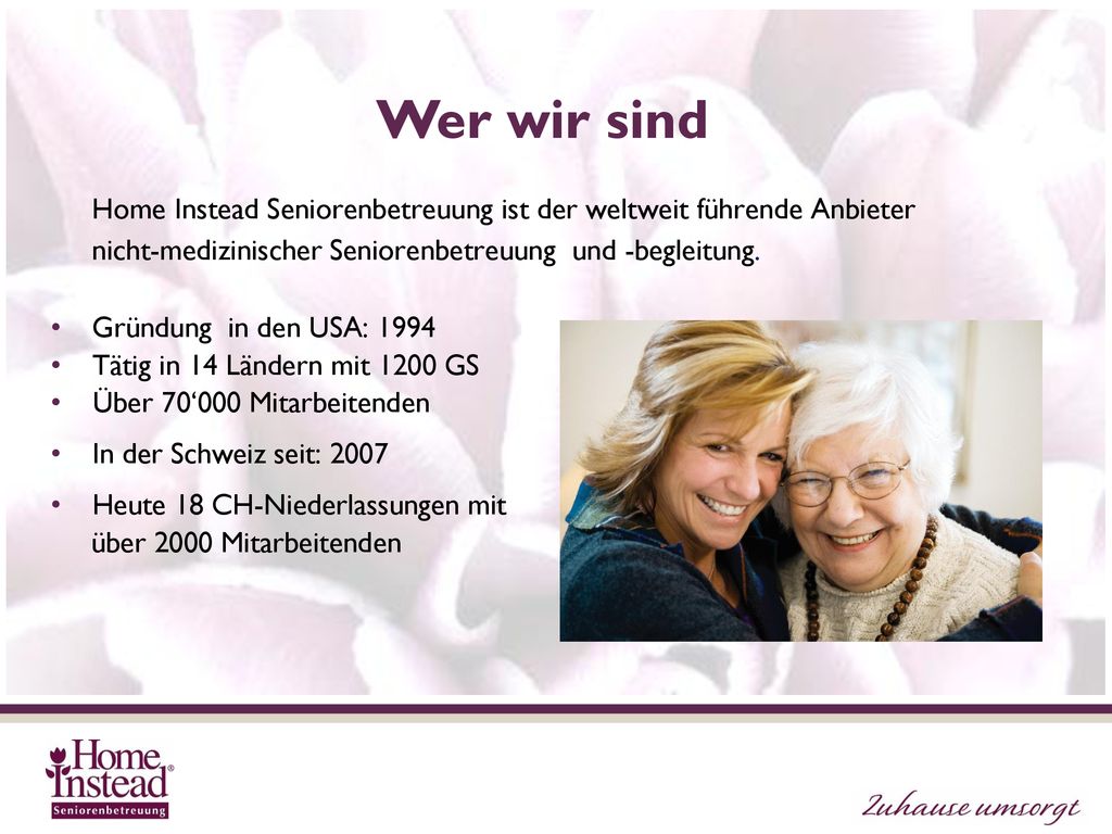 Wer wir sind Home Instead Seniorenbetreuung ist der weltweit führende Anbieter nicht-medizinischer Seniorenbetreuung und -begleitung.
