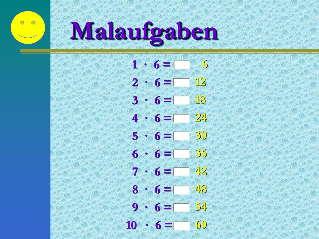 Malaufgaben 1 · 6 = 6 2 · 6 = 12 3 · 6 = 18 4 · 6 = 24 5 · 6 = 30