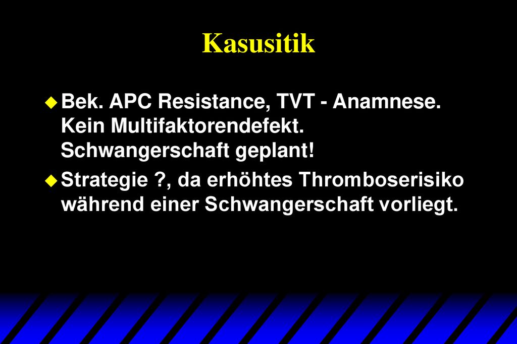 Kasusitik Bek. APC Resistance, TVT - Anamnese. Kein Multifaktorendefekt. Schwangerschaft geplant!