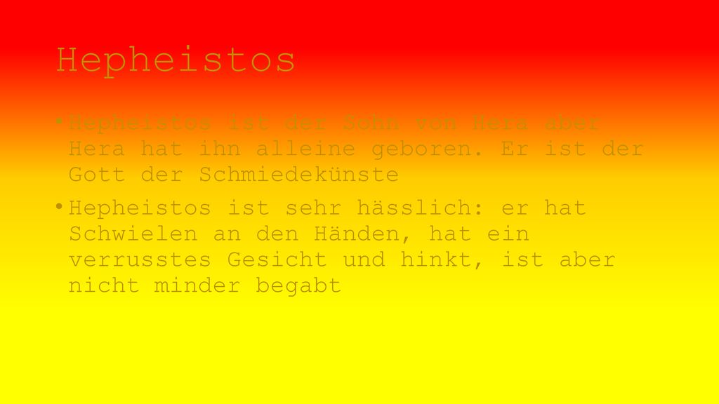 Hepheistos Hepheistos ist der Sohn von Hera aber Hera hat ihn alleine geboren. Er ist der Gott der Schmiedekünste.