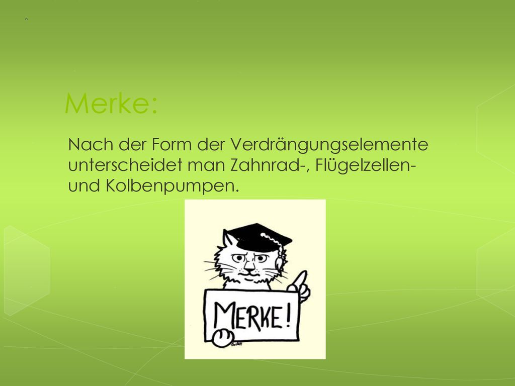 Merke: Nach der Form der Verdrängungselemente unterscheidet man Zahnrad-, Flügelzellen- und Kolbenpumpen.