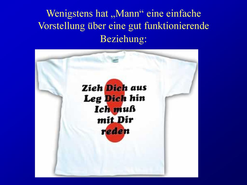 Wenigstens hat „Mann eine einfache Vorstellung über eine gut funktionierende Beziehung: