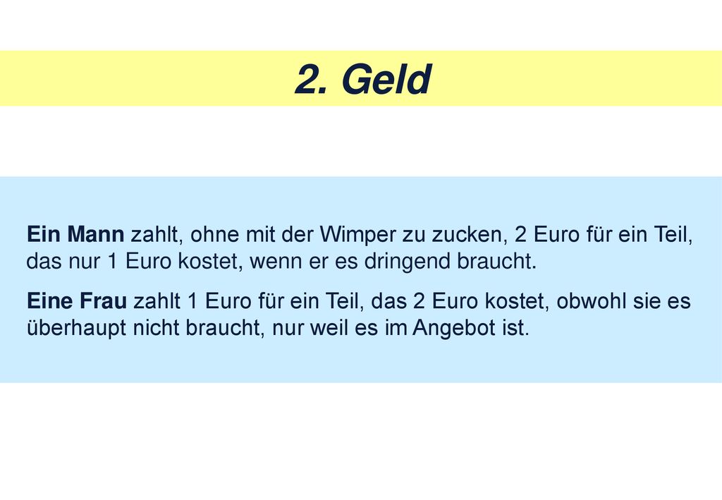 2. Geld Ein Mann zahlt, ohne mit der Wimper zu zucken, 2 Euro für ein Teil, das nur 1 Euro kostet, wenn er es dringend braucht.