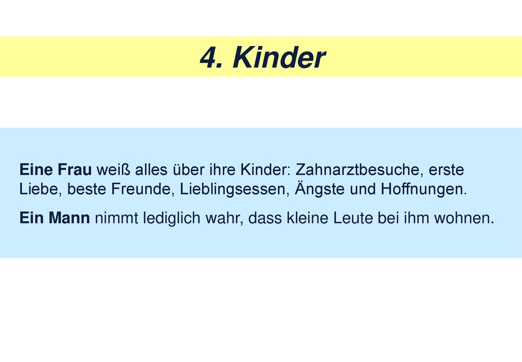 4. Kinder Eine Frau weiß alles über ihre Kinder: Zahnarztbesuche, erste Liebe, beste Freunde, Lieblingsessen, Ängste und Hoffnungen.