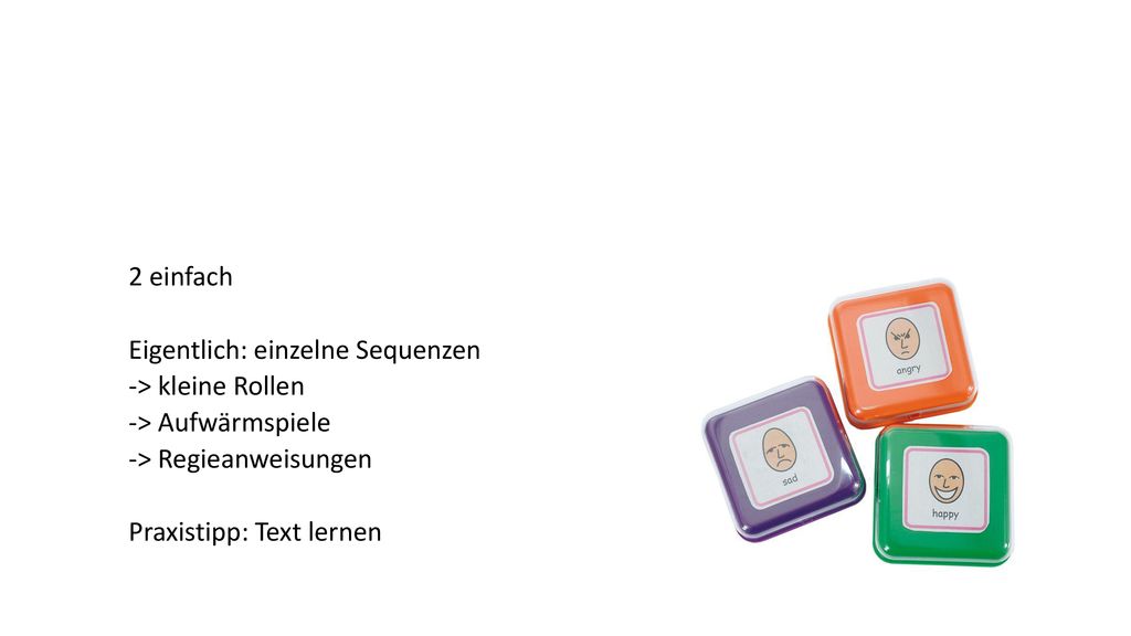 2 einfach Eigentlich: einzelne Sequenzen. -> kleine Rollen. -> Aufwärmspiele. -> Regieanweisungen.