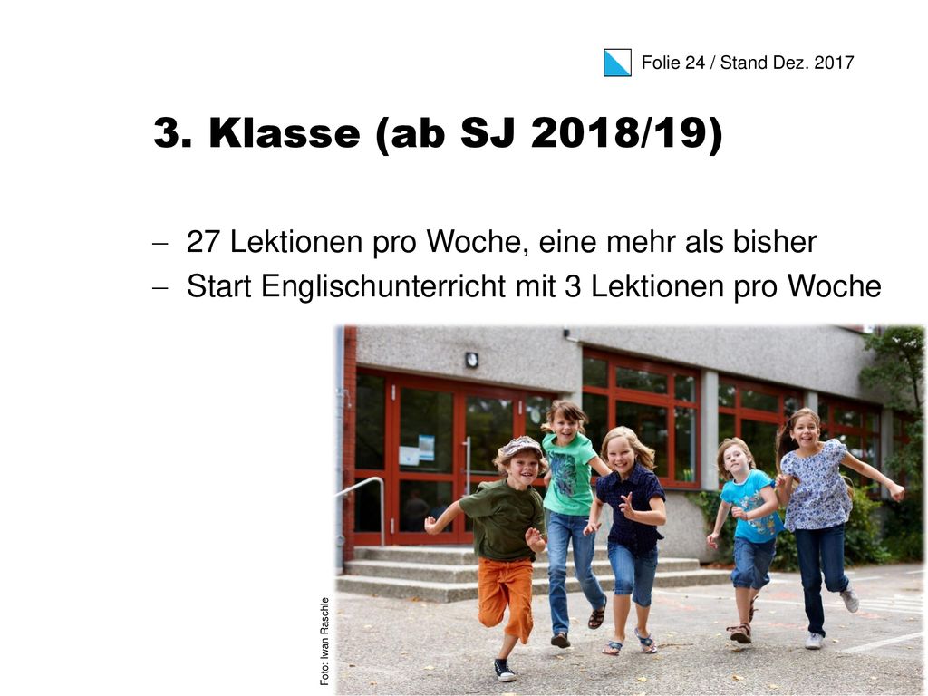 3. Klasse (ab SJ 2018/19) 27 Lektionen pro Woche, eine mehr als bisher