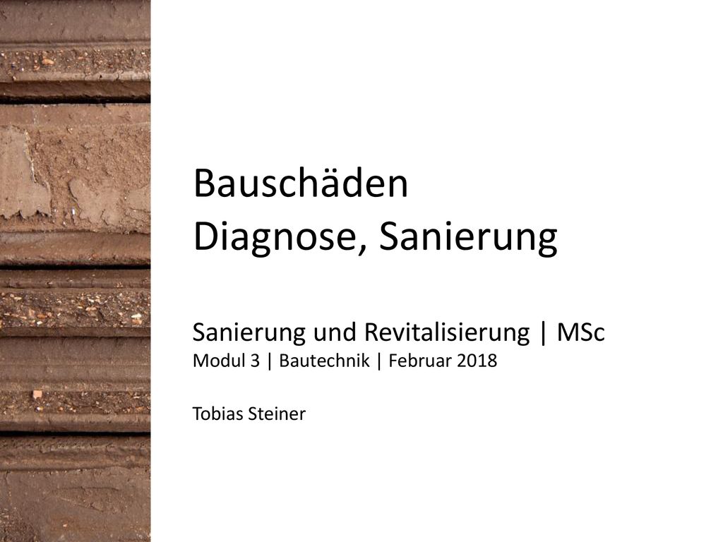 Bauschäden Diagnose, Sanierung Sanierung und Revitalisierung | MSc Modul 3 | Bautechnik | Februar 2018 Tobias Steiner