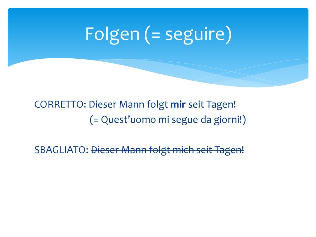 Folgen (= seguire) CORRETTO: Dieser Mann folgt mir seit Tagen.