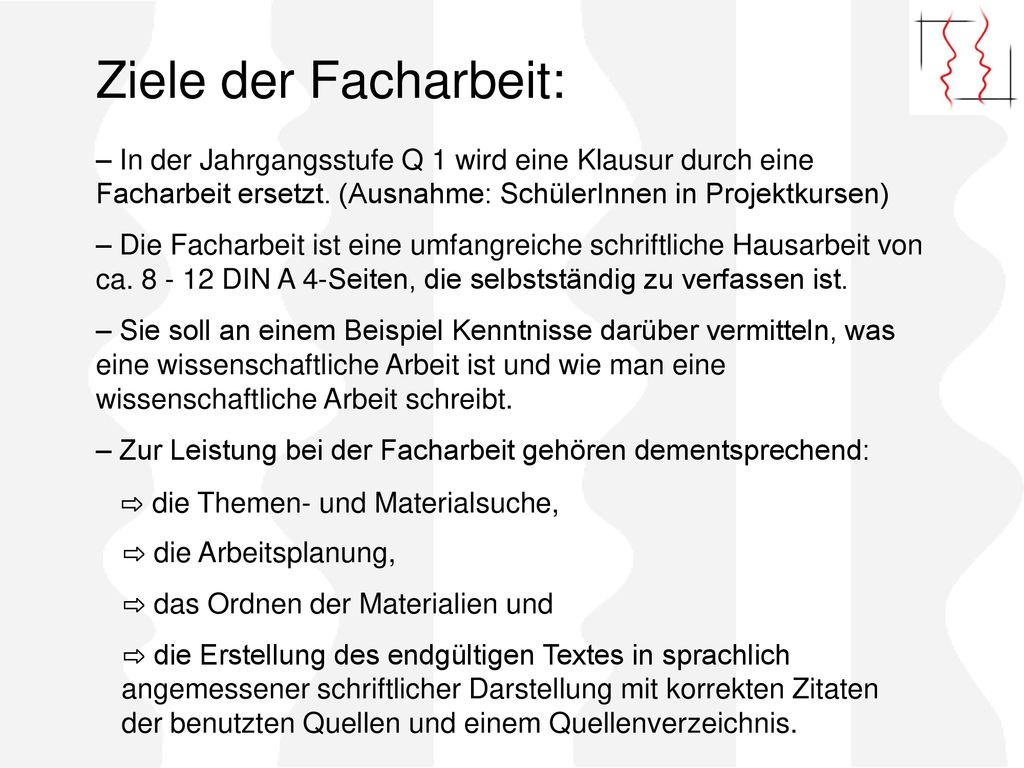 Ziele der Facharbeit: – In der Jahrgangsstufe Q 1 wird eine Klausur durch eine Facharbeit ersetzt. (Ausnahme: SchülerInnen in Projektkursen)