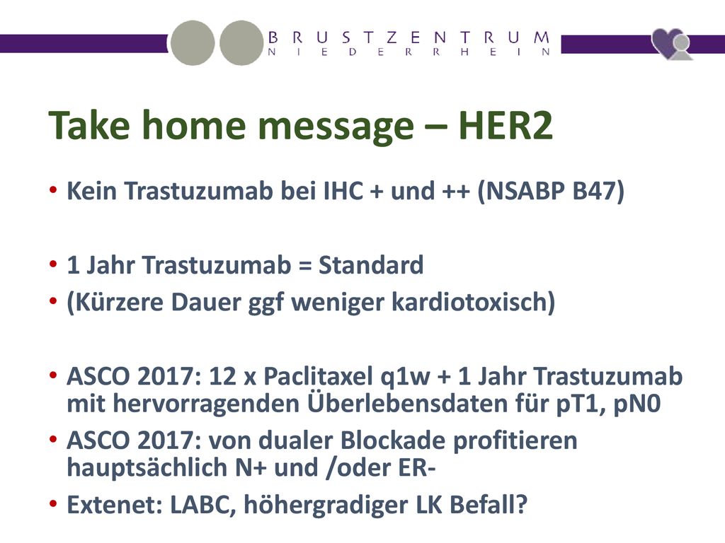Take home message – HER2 Kein Trastuzumab bei IHC + und ++ (NSABP B47)