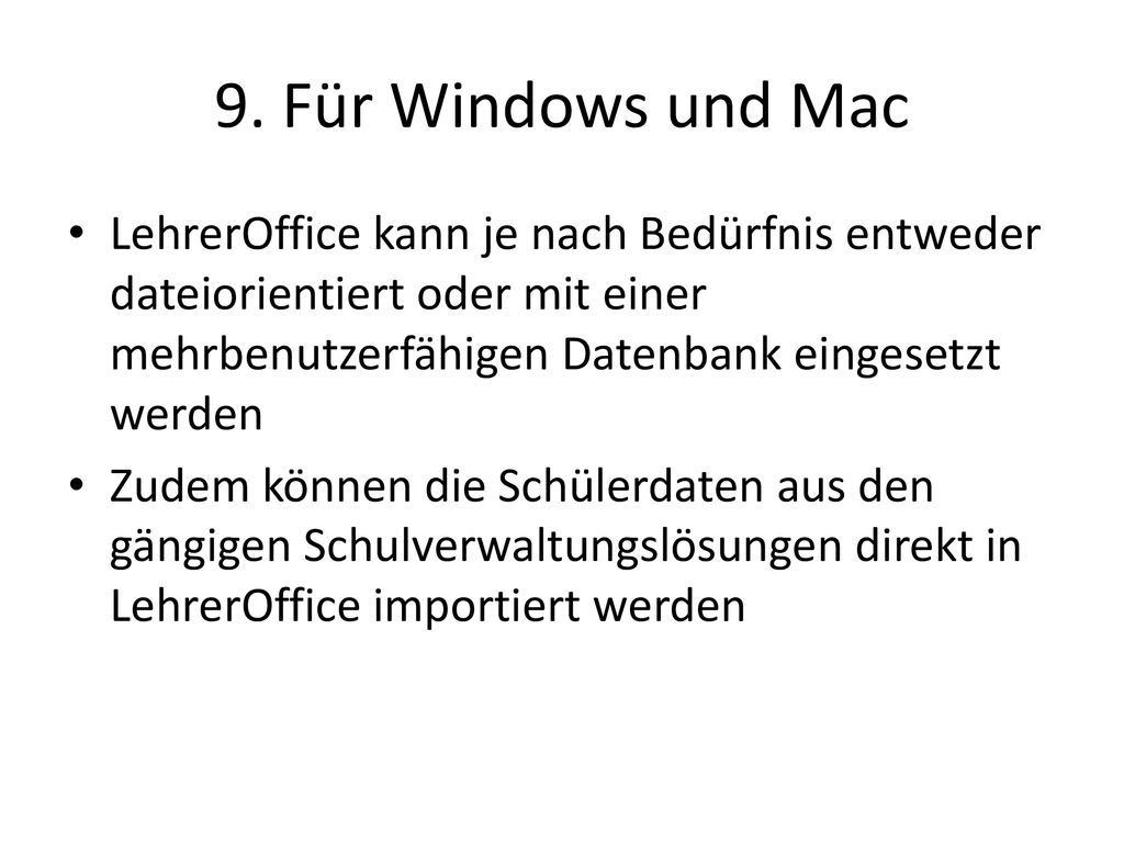 9. Für Windows und Mac LehrerOffice kann je nach Bedürfnis entweder dateiorientiert oder mit einer mehrbenutzerfähigen Datenbank eingesetzt werden.