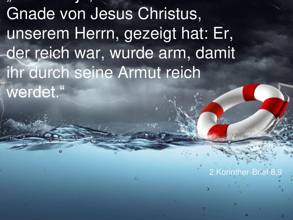 „Ihr wisst ja, woran sich die Gnade von Jesus Christus, unserem Herrn, gezeigt hat: Er, der reich war, wurde arm, damit ihr durch seine Armut reich werdet.
