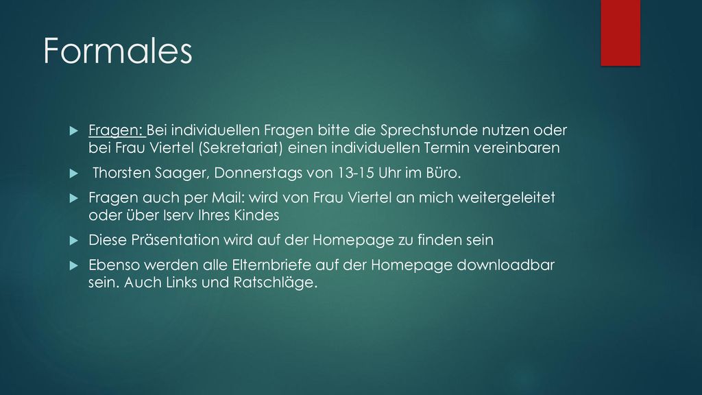 Formales Fragen: Bei individuellen Fragen bitte die Sprechstunde nutzen oder bei Frau Viertel (Sekretariat) einen individuellen Termin vereinbaren.