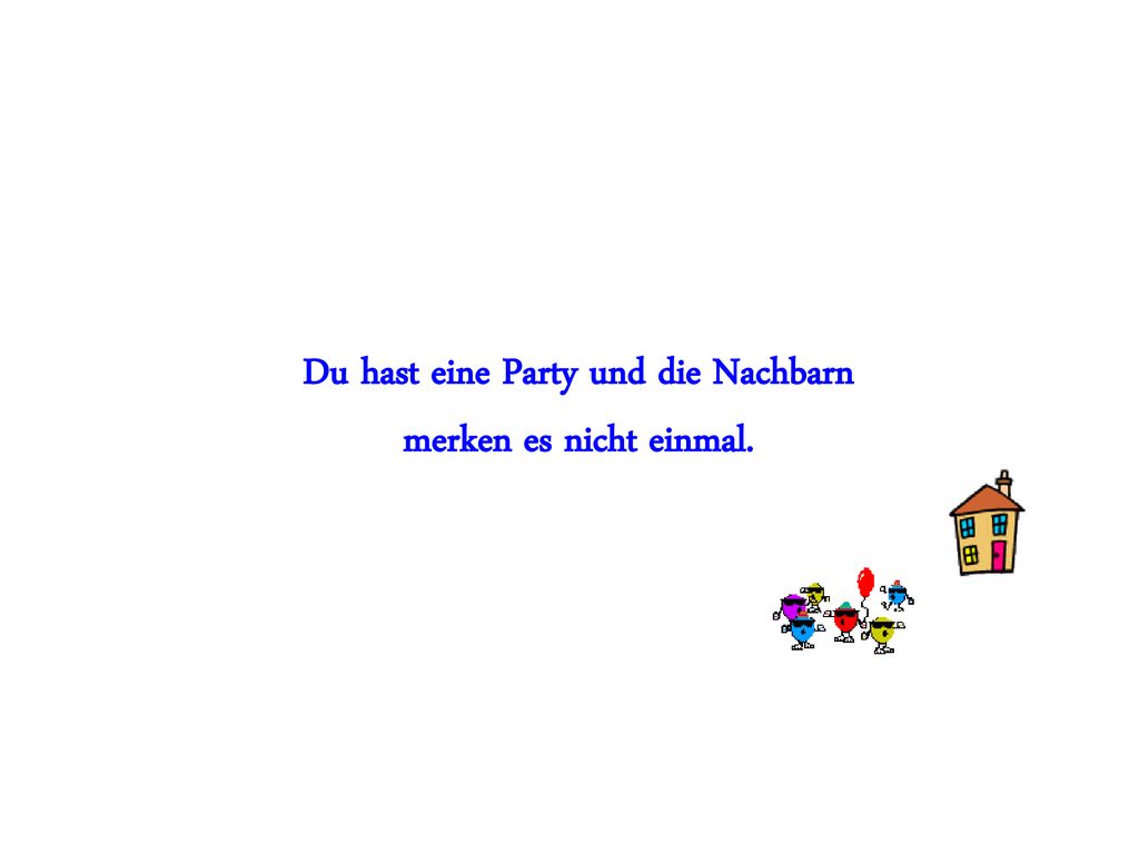 Du hast eine Party und die Nachbarn merken es nicht einmal.