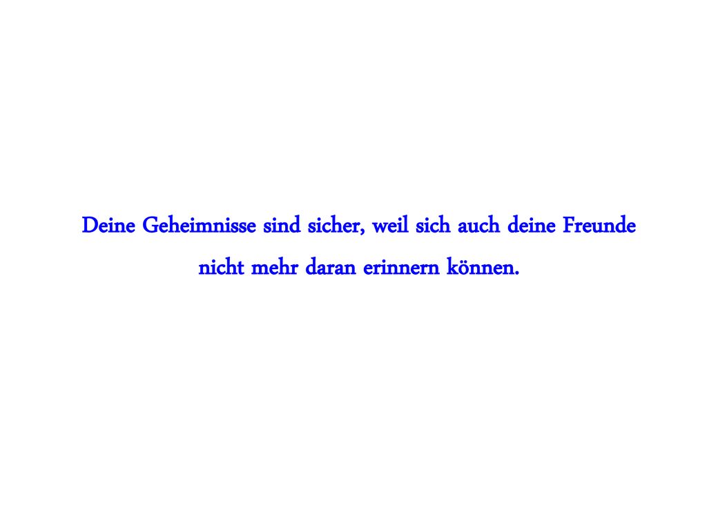 Deine Geheimnisse sind sicher, weil sich auch deine Freunde nicht mehr daran erinnern können.