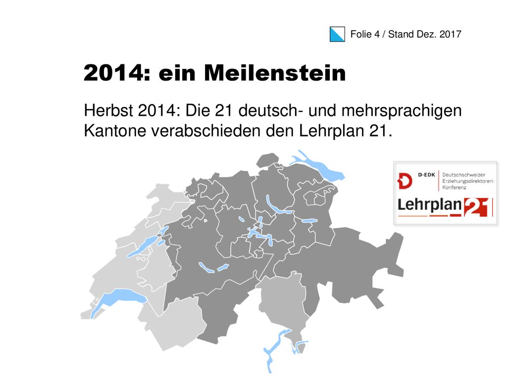 2014: ein Meilenstein Herbst 2014: Die 21 deutsch- und mehrsprachigen Kantone verabschieden den Lehrplan 21.