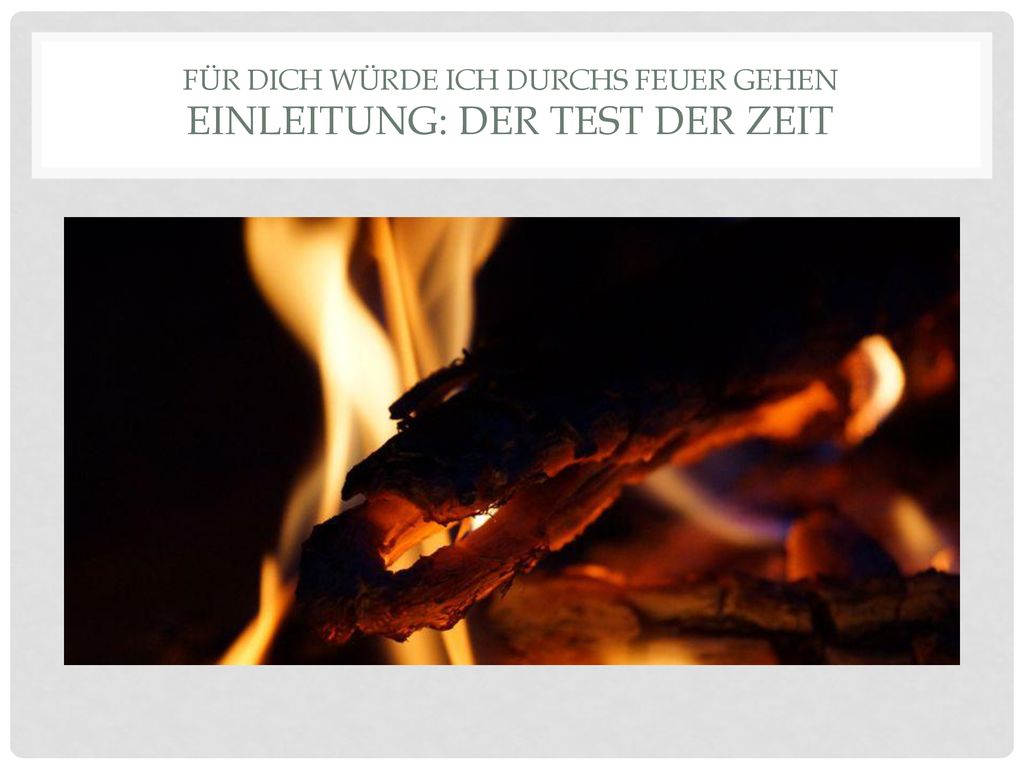 Für dich würde ich durchs Feuer gehen Einleitung: Der test der Zeit