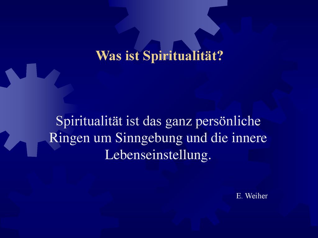 Was ist Spiritualität Spiritualität ist das ganz persönliche Ringen um Sinngebung und die innere Lebenseinstellung.