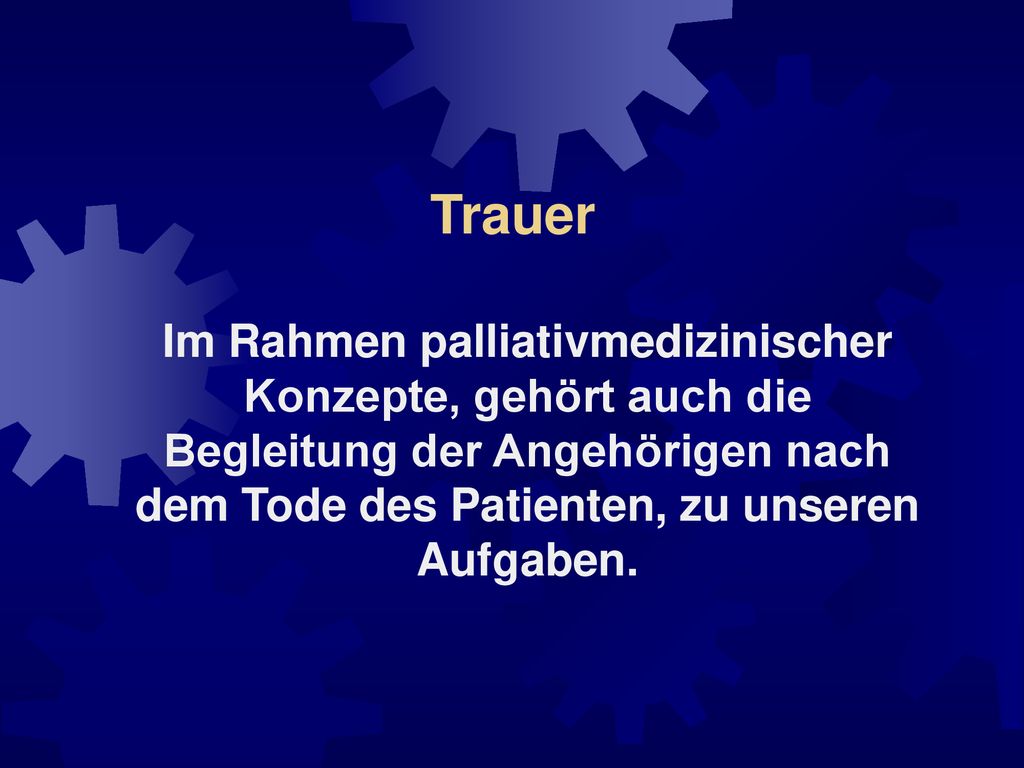 Trauer Im Rahmen palliativmedizinischer Konzepte, gehört auch die Begleitung der Angehörigen nach dem Tode des Patienten, zu unseren Aufgaben.