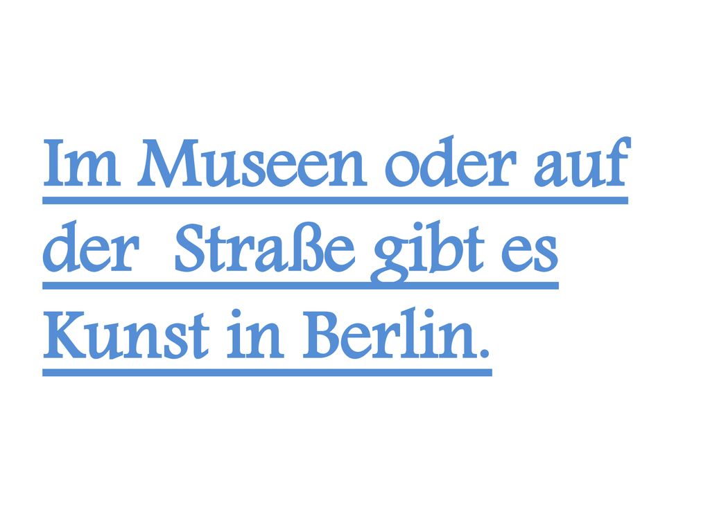 Im Museen oder auf der Straße gibt es Kunst in Berlin.