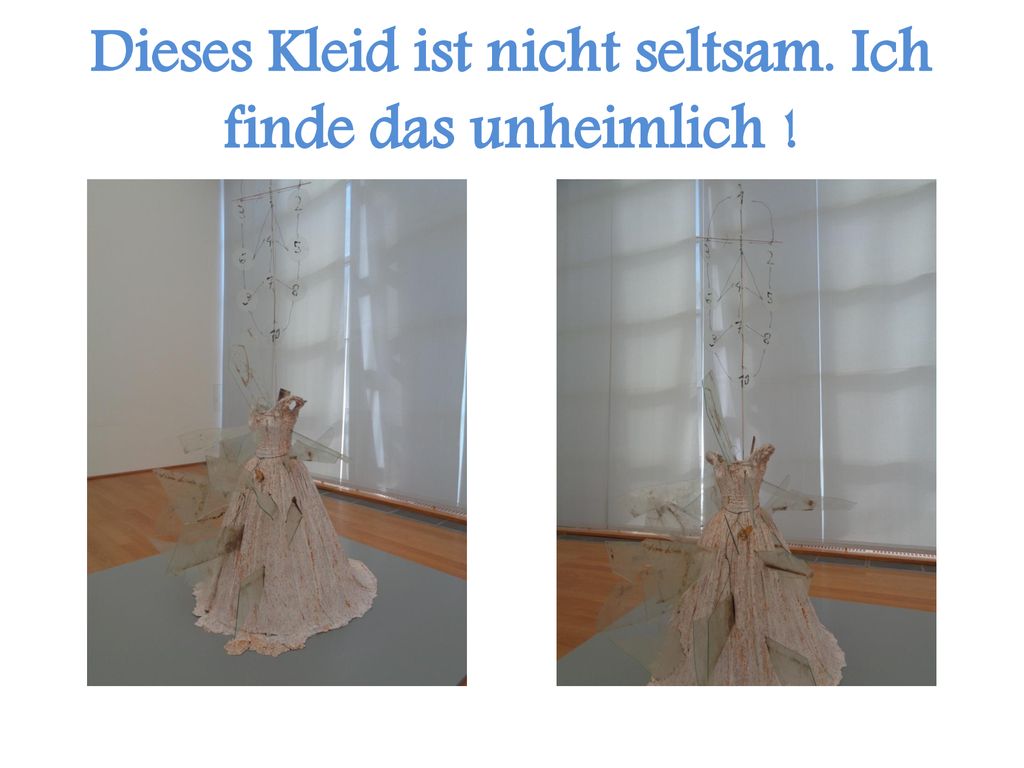 Dieses Kleid ist nicht seltsam. Ich finde das unheimlich !