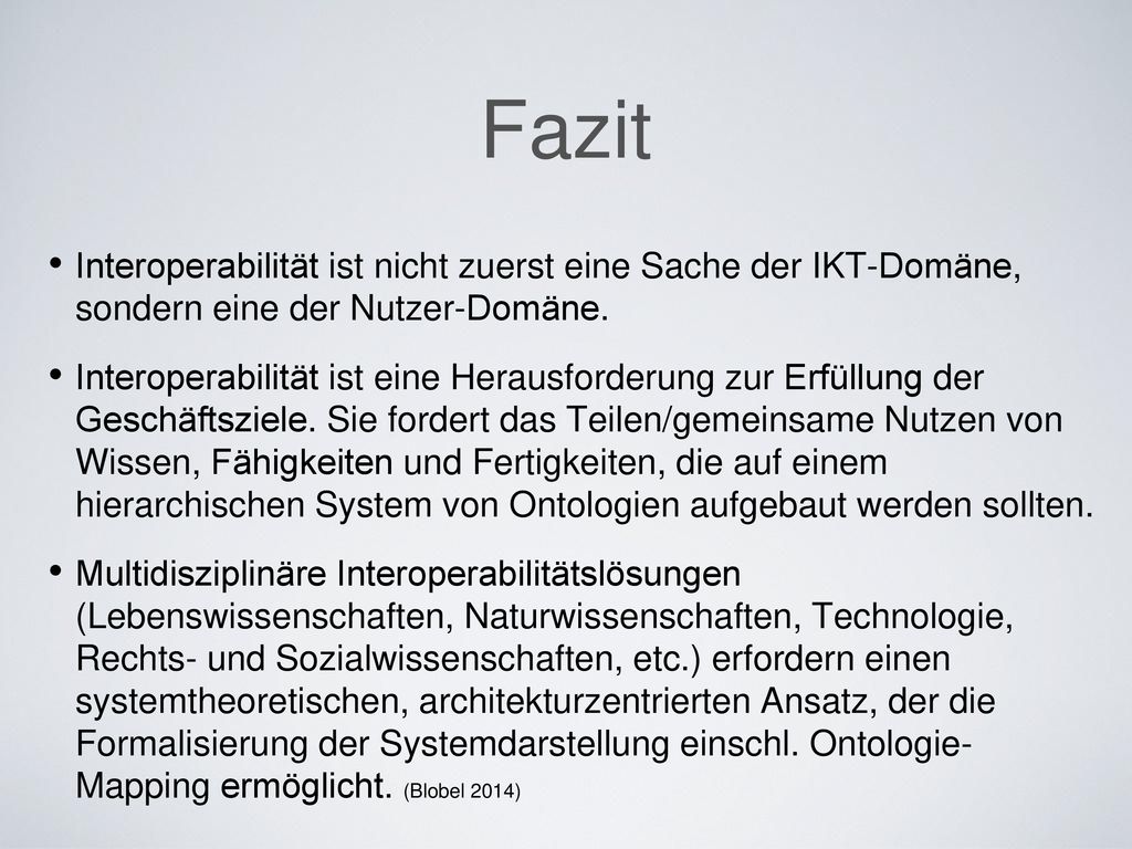 Fazit Interoperabilität ist nicht zuerst eine Sache der IKT-Domäne, sondern eine der Nutzer-Domäne.