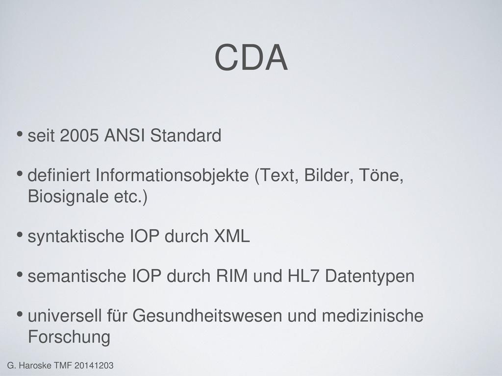 CDA seit 2005 ANSI Standard. definiert Informationsobjekte (Text, Bilder, Töne, Biosignale etc.) syntaktische IOP durch XML.