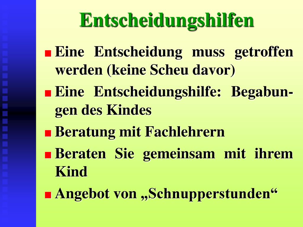 Entscheidungshilfen Eine Entscheidung muss getroffen werden (keine Scheu davor) Eine Entscheidungshilfe: Begabun-gen des Kindes.