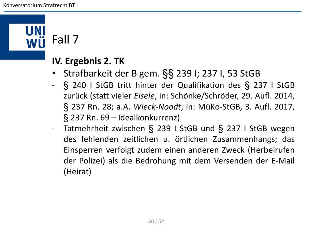 Fall 7 IV. Ergebnis 2. TK. Strafbarkeit der B gem. §§ 239 I; 237 I, 53 StGB.
