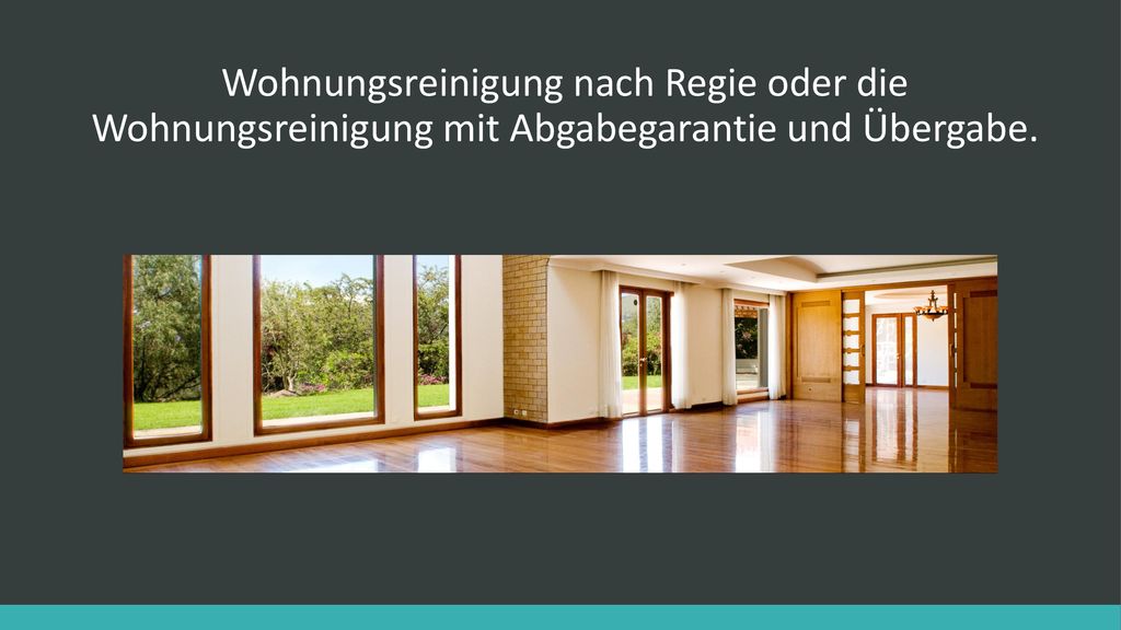 Wohnungsreinigung nach Regie oder die Wohnungsreinigung mit Abgabegarantie und Übergabe.