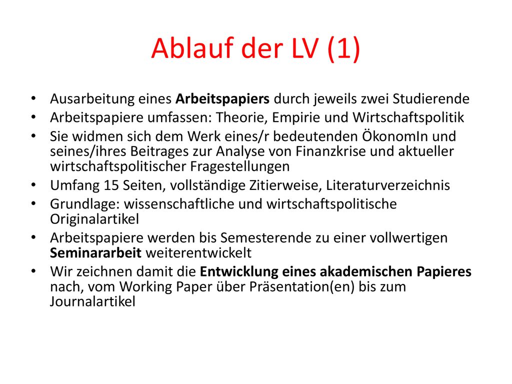 Ablauf der LV (1) Ausarbeitung eines Arbeitspapiers durch jeweils zwei Studierende. Arbeitspapiere umfassen: Theorie, Empirie und Wirtschaftspolitik.