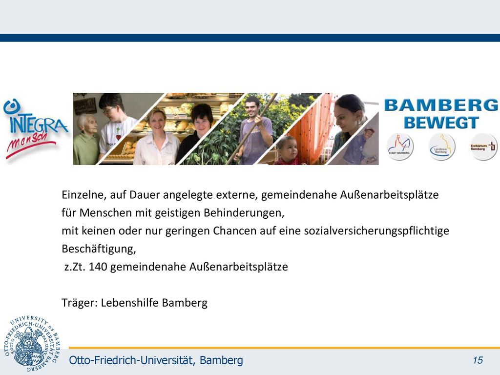 Einzelne, auf Dauer angelegte externe, gemeindenahe Außenarbeitsplätze für Menschen mit geistigen Behinderungen, mit keinen oder nur geringen Chancen auf eine sozialversicherungspflichtige Beschäftigung, z.Zt.