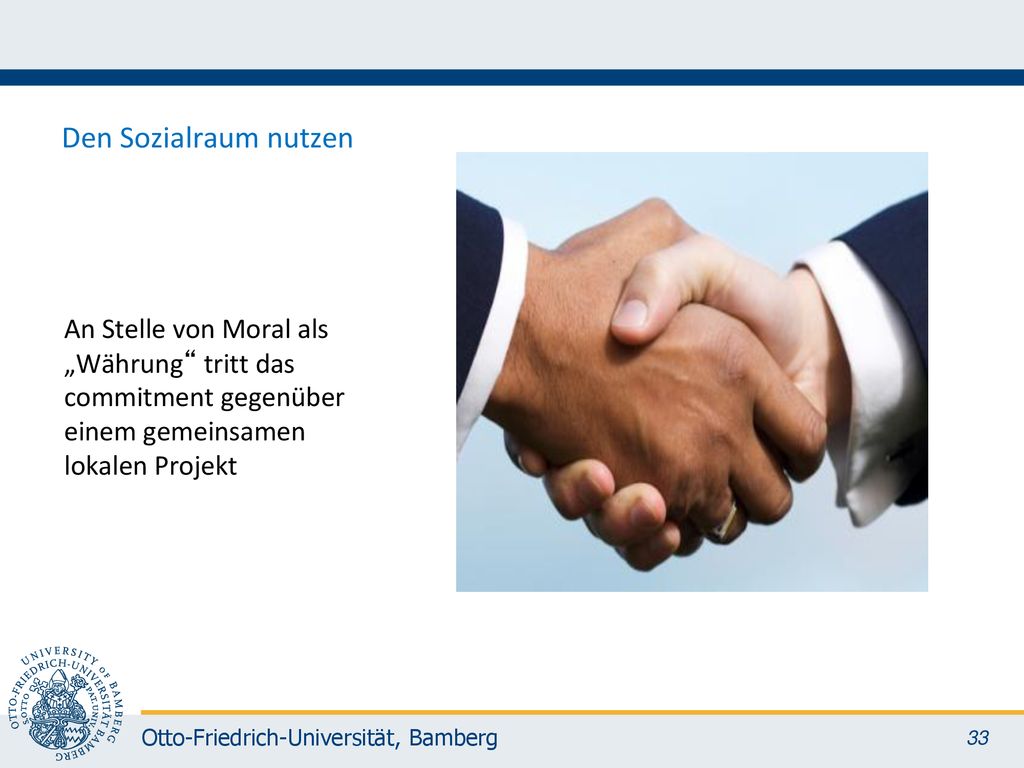 Den Sozialraum nutzen An Stelle von Moral als „Währung tritt das commitment gegenüber einem gemeinsamen lokalen Projekt.