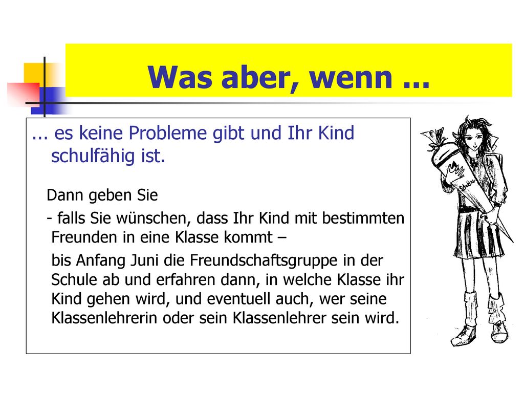 Was aber, wenn es keine Probleme gibt und Ihr Kind schulfähig ist. Dann geben Sie.