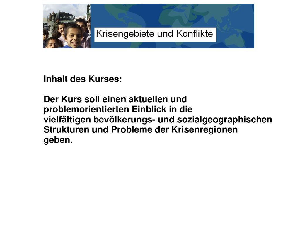 Inhalt des Kurses: Der Kurs soll einen aktuellen und. problemorientierten Einblick in die. vielfältigen bevölkerungs- und sozialgeographischen.