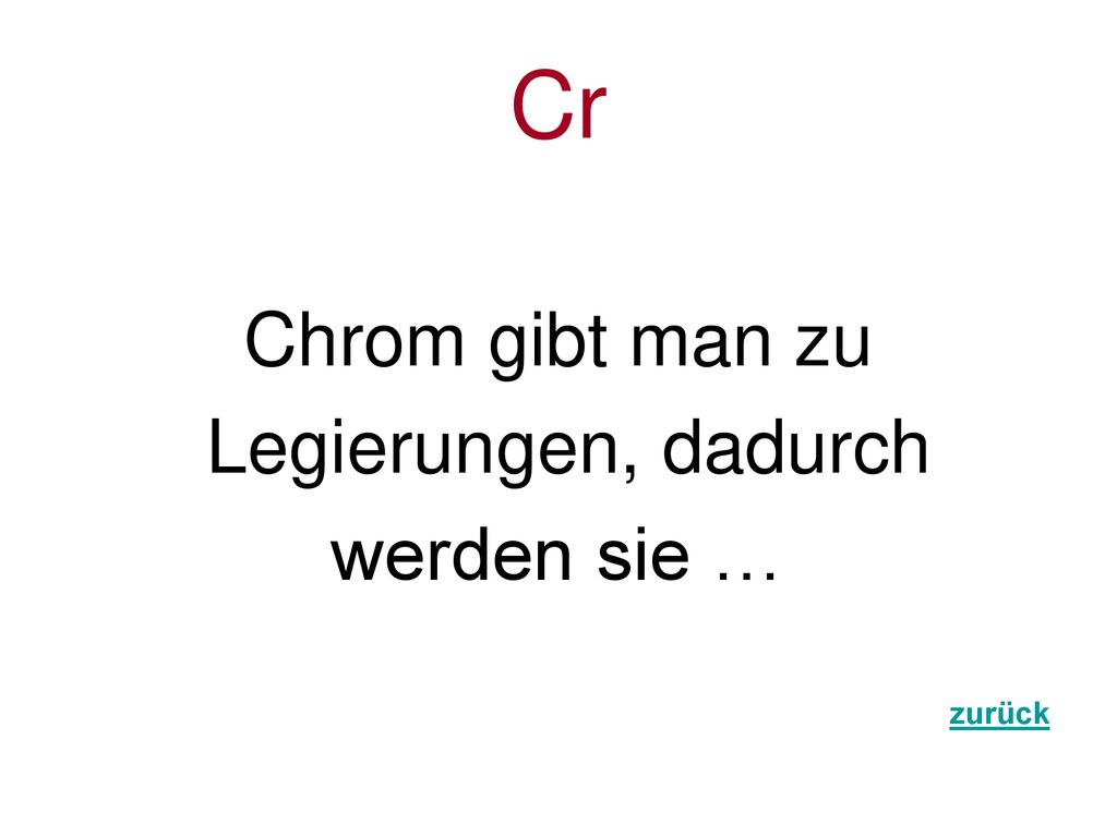Cr Chrom gibt man zu Legierungen, dadurch werden sie … zurück