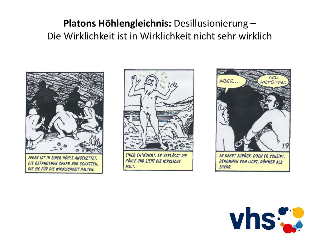 Platons Höhlengleichnis: Desillusionierung – Die Wirklichkeit ist in Wirklichkeit nicht sehr wirklich