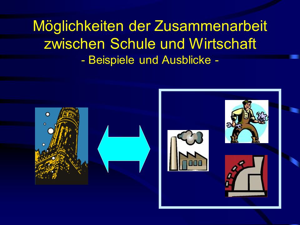 Möglichkeiten der Zusammenarbeit zwischen Schule und Wirtschaft - Beispiele und Ausblicke -