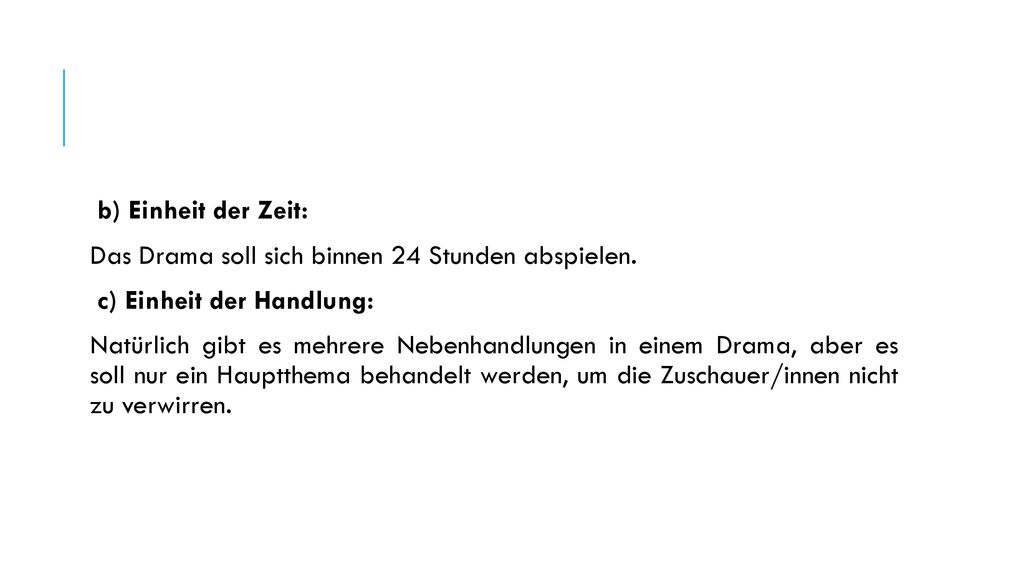 b) Einheit der Zeit: Das Drama soll sich binnen 24 Stunden abspielen. c) Einheit der Handlung: