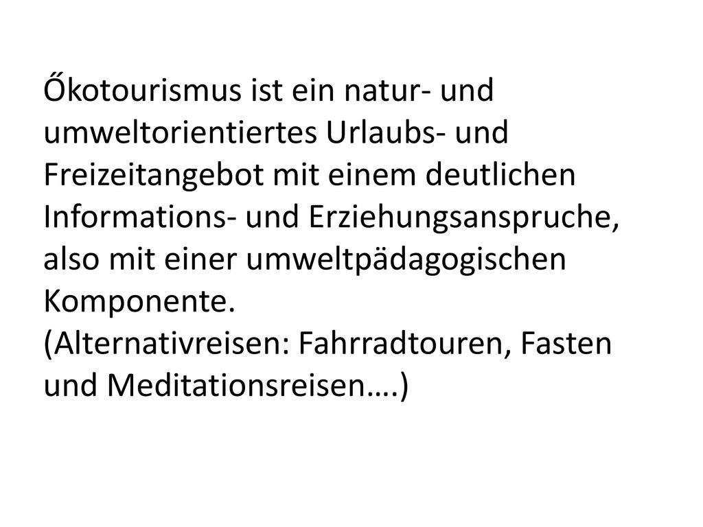 Őkotourismus ist ein natur- und umweltorientiertes Urlaubs- und Freizeitangebot mit einem deutlichen Informations- und Erziehungsanspruche, also mit einer umweltpädagogischen Komponente.